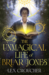 The Unmagical Life of Briar Jones by Lex Croucher