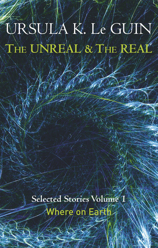 The Unreal and the Real Volume 1 by Ursula K. Le Guin